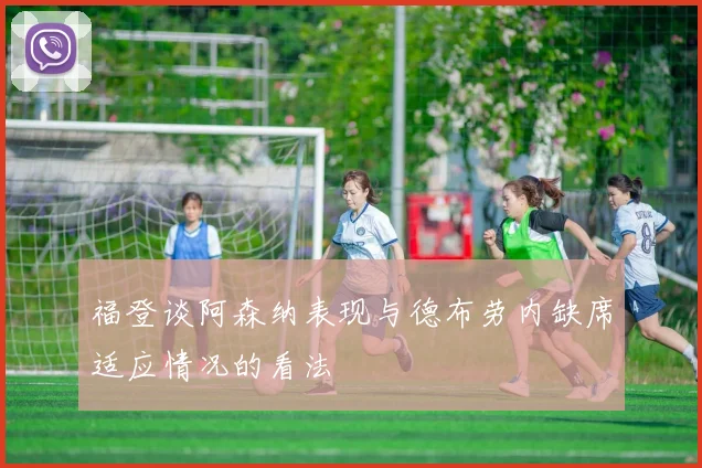 福登谈阿森纳表现与德布劳内缺席适应情况的看法