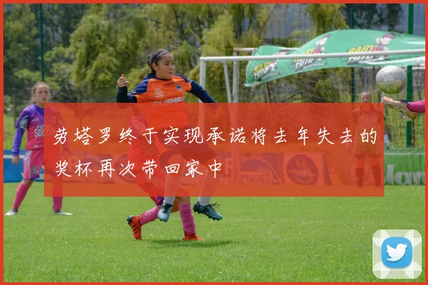 劳塔罗终于实现承诺将去年失去的奖杯再次带回家中