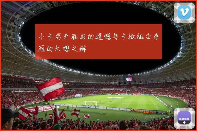 小卡离开猛龙的遗憾与卡椒组合夺冠的幻想之辩