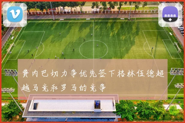 费内巴切力争优先签下格林伍德超越马竞和罗马的竞争