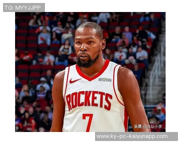 姚明称杜兰特加盟火箭为球队注入强心剂新赛季充满期待与看点 姚明称杜兰特加盟火箭为球队注入强心剂新赛季充满期待与看点